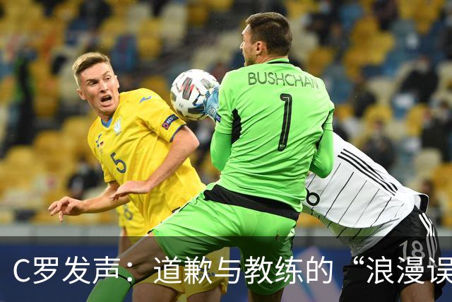 C罗发声：道歉与教练的“浪漫误会